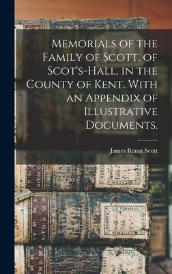 Memorials of the Family of Scott, of Scot’’s-hall, in the County of Kent. With an Appendix of Illustrative Documents.