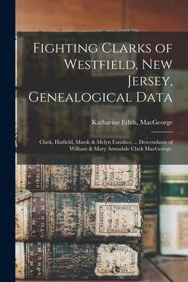 Fighting Clarks of Westfield, New Jersey, Genealogical Data: Clark, Hatfield, Marsh & Melyn Families; ... Descendants of William & Mary Armadale Clark