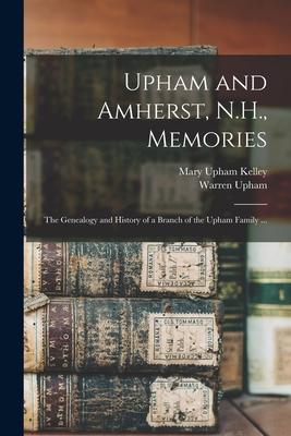 Upham and Amherst, N.H., Memories: the Genealogy and History of a Branch of the Upham Family ...