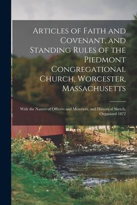 Articles of Faith and Covenant, and Standing Rules of the Piedmont Congregational Church, Worcester, Massachusetts: With the Names of Officers and Mem