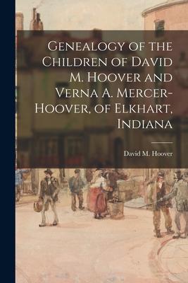 Genealogy of the Children of David M. Hoover and Verna A. Mercer-Hoover, of Elkhart, Indiana