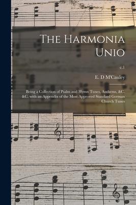 The Harmonia Unio: Being a Collection of Psalm and Hymn Tunes, Anthems, &c. &c. With an Appendix of the Most Approved Standard German Chu