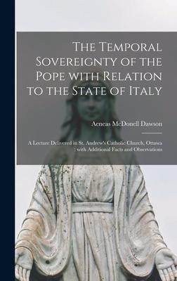 The Temporal Sovereignty of the Pope With Relation to the State of Italy [microform]: a Lecture Delivered in St. Andrew’’s Catholic Church, Ottawa: Wit