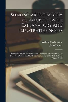 Shakespeare’’s Tragedy of Macbeth, With Explanatory and Illustrative Notes; Selected Criticism of the Play; and Numerous Extracts From the History on W