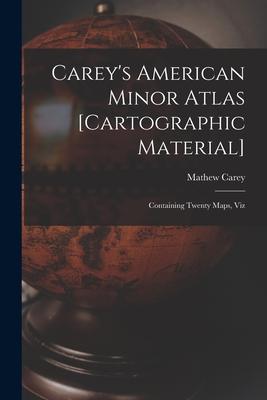 Carey’’s American Minor Atlas [cartographic Material]: Containing Twenty Maps, Viz