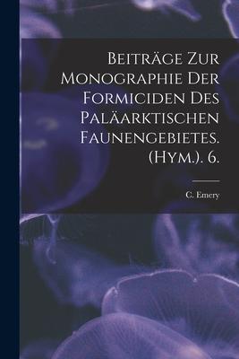 Beiträge Zur Monographie Der Formiciden Des Paläarktischen Faunengebietes. (Hym.). 6.