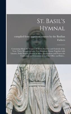St. Basil’’s Hymnal [microform]: Containing Music for Vespers of All the Sundays and Festivals of the Year, Three Masses and Over Two Hundred Hymns Tog
