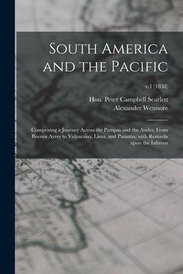South America and the Pacific; Comprising a Journey Across the Pampas and the Andes, From Buenos Ayres to Valparaiso, Lima, and Panama; With Remarks U