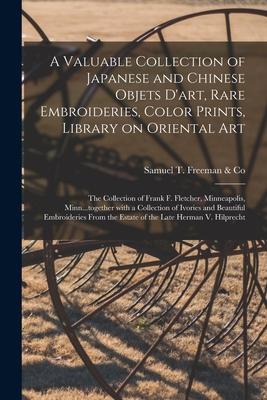 A Valuable Collection of Japanese and Chinese Objets D’’art, Rare Embroideries, Color Prints, Library on Oriental Art; the Collection of Frank F. Fletc
