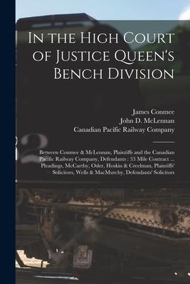 In the High Court of Justice Queen’’s Bench Division [microform]: Between Conmee & McLennan, Plaintiffs and the Canadian Pacific Railway Company, Defen