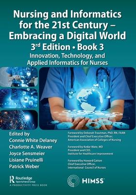 Nursing and Informatics for the 21st Century, 3rd Edition - Book 3: Innovation, Technology, and Applied Informatics for Nurses
