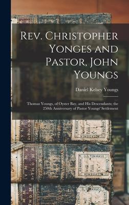 Rev. Christopher Yonges and Pastor, John Youngs: Thomas Youngs, of Oyster Bay, and His Descendants; the 250th Anniversary of Pastor Youngs’’ Settlement