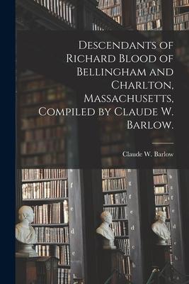 Descendants of Richard Blood of Bellingham and Charlton, Massachusetts, Compiled by Claude W. Barlow.