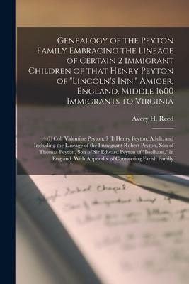 Genealogy of the Peyton Family Embracing the Lineage of Certain 2 Immigrant Children of That Henry Peyton of Lincoln’’s Inn, Amiger, England, Middle 16