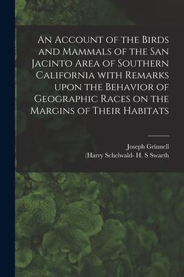 An Account of the Birds and Mammals of the San Jacinto Area of Southern California With Remarks Upon the Behavior of Geographic Races on the Margins o