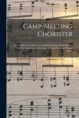 Camp-meeting Chorister: or, a Collection of Hymns and Spiritual Songs, for the Pious of All Denominations; to Be Sung at Camp Meetings, During