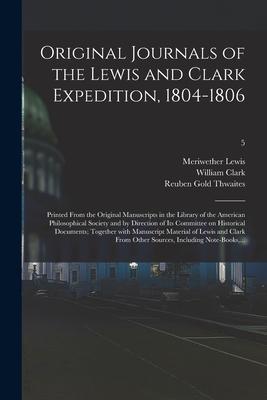 Original Journals of the Lewis and Clark Expedition, 1804-1806; Printed From the Original Manuscripts in the Library of the American Philosophical Soc