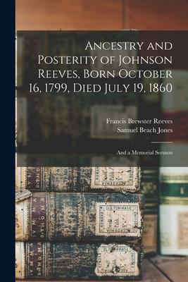 Ancestry and Posterity of Johnson Reeves, Born October 16, 1799, Died July 19, 1860: and a Memorial Sermon