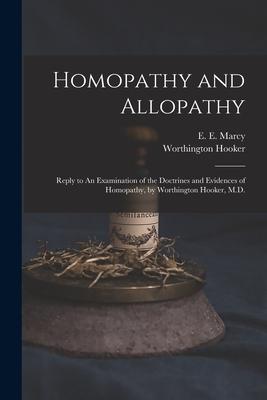 Homopathy and Allopathy: Reply to An Examination of the Doctrines and Evidences of Homopathy, by Worthington Hooker, M.D.