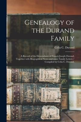 Genealogy of the Durand Family; a Record of the Descendants of Francis Joseph Durand, Together With Biographical Notes and Some Family Letters / Compi