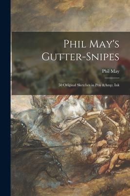 Phil May’’s Gutter-snipes: 50 Original Sketches in Pen & Ink