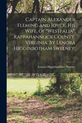 Captain Alexander Fleming and Joyce, His Wife, of Westfalia, Rappahannock County, Virginia. By Lenora Higginbotham Sweeney.