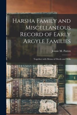 Harsha Family and Miscellaneous Record of Early Argyle Families; Together With Memo of Deeds and Wills