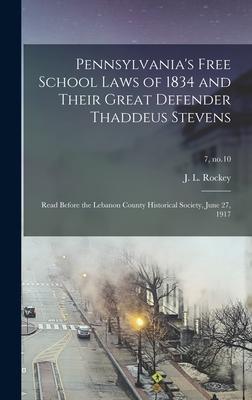 Pennsylvania’’s Free School Laws of 1834 and Their Great Defender Thaddeus Stevens; Read Before the Lebanon County Historical Society, June 27, 1917; 7