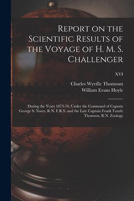 Report on the Scientific Results of the Voyage of H. M. S. Challenger: During the Years 1873-76: Under the Command of Captain George S. Nares, R.N. F.