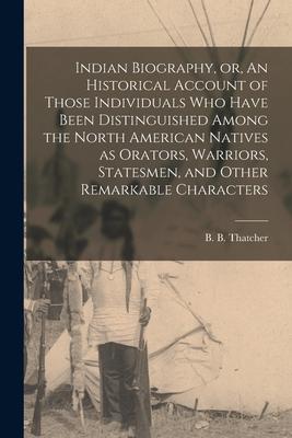 Indian Biography, or, An Historical Account of Those Individuals Who Have Been Distinguished Among the North American Natives as Orators, Warriors, St