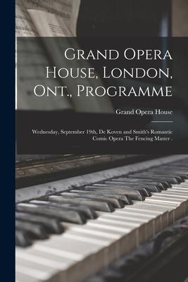Grand Opera House, London, Ont., Programme [microform]: Wednesday, September 19th, De Koven and Smith’’s Romantic Comic Opera The Fencing Master .