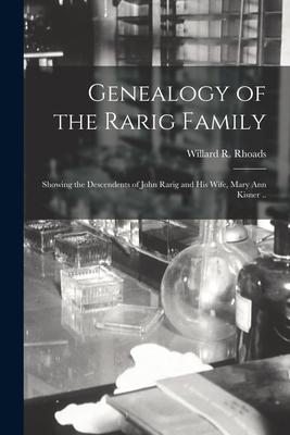 Genealogy of the Rarig Family; Showing the Descendents of John Rarig and His Wife, Mary Ann Kisner ..