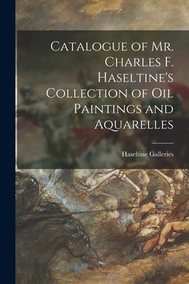 Catalogue of Mr. Charles F. Haseltine’’s Collection of Oil Paintings and Aquarelles