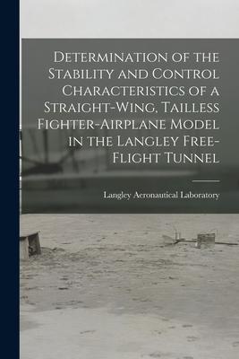 Determination of the Stability and Control Characteristics of a Straight-wing, Tailless Fighter-airplane Model in the Langley Free-flight Tunnel