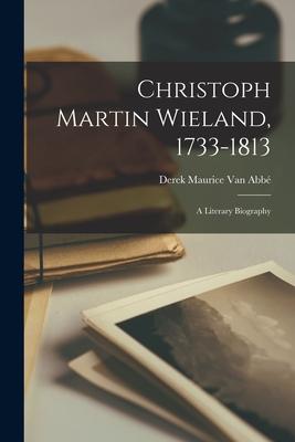 Christoph Martin Wieland, 1733-1813; a Literary Biography