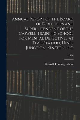 Annual Report of the Board of Directors and Superintendent of the Caswell Training School for Mental Defectives at Flag Station, Hines Junction, Kinst