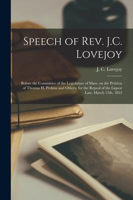 Speech of Rev. J.C. Lovejoy [microform]: Before the Committee of the Legislature of Mass. on the Petition of Thomas H. Perkins and Others, for the Rep