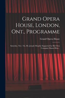 Grand Opera House, London, Ont., Programme [microform]: Saturday, Nov. 7th, Mr. Joseph Murphy Supported by His Own Company Shaun Rhue .