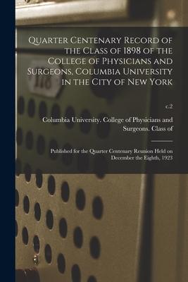 Quarter Centenary Record of the Class of 1898 of the College of Physicians and Surgeons, Columbia University in the City of New York: Published for th