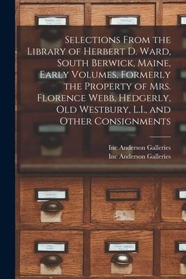 Selections From the Library of Herbert D. Ward, South Berwick, Maine, Early Volumes, Formerly the Property of Mrs. Florence Webb, Hedgerly, Old Westbu