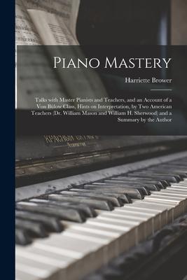 Piano Mastery: Talks With Master Pianists and Teachers, and an Account of a Von Bülow Class, Hints on Interpretation, by Two American