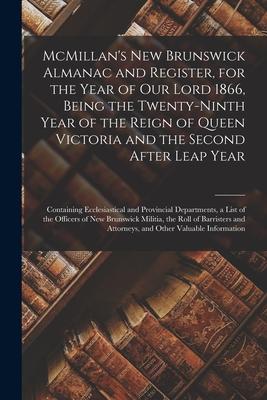 McMillan’’s New Brunswick Almanac and Register, for the Year of Our Lord 1866, Being the Twenty-ninth Year of the Reign of Queen Victoria and the Secon