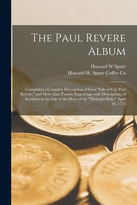 The Paul Revere Album: Containing a Complete Description of Goss’’ Life of Col. Paul Revere, and More Than Twenty Engravings With Descriptions