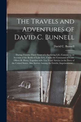 The Travels and Adventures of David C. Bunnell: During Twenty-three Years of a Seafaring Life, Containing an Account of the Battle of Lake Erie, Under