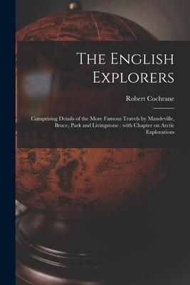The English Explorers [microform]: Comprising Details of the More Famous Travels by Mandeville, Bruce, Park and Livingstone: With Chapter on Arctic Ex