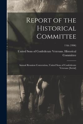 Report of the Historical Committee: Annual Reunion Convention, United Sons of Confederate Veterans [serial]; 11th (1906)