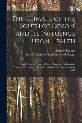 The Climate of the South of Devon, and Its Influence Upon Health: With Short Accounts of Exeter, Torquay, Babbicombe, Teignmouth, Dawlish, Exmouth, Bu