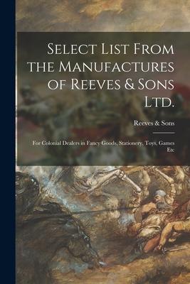 Select List From the Manufactures of Reeves & Sons Ltd.: for Colonial Dealers in Fancy Goods, Stationery, Toys, Games Etc