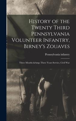 History of the Twenty Third Pennsylvania Volunteer Infantry, Birney’’s Zouaves; Three Months & Three Years Service, Civil War