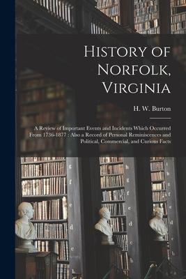 History of Norfolk, Virginia: a Review of Important Events and Incidents Which Occurred From 1736-1877: Also a Record of Personal Reminiscences and